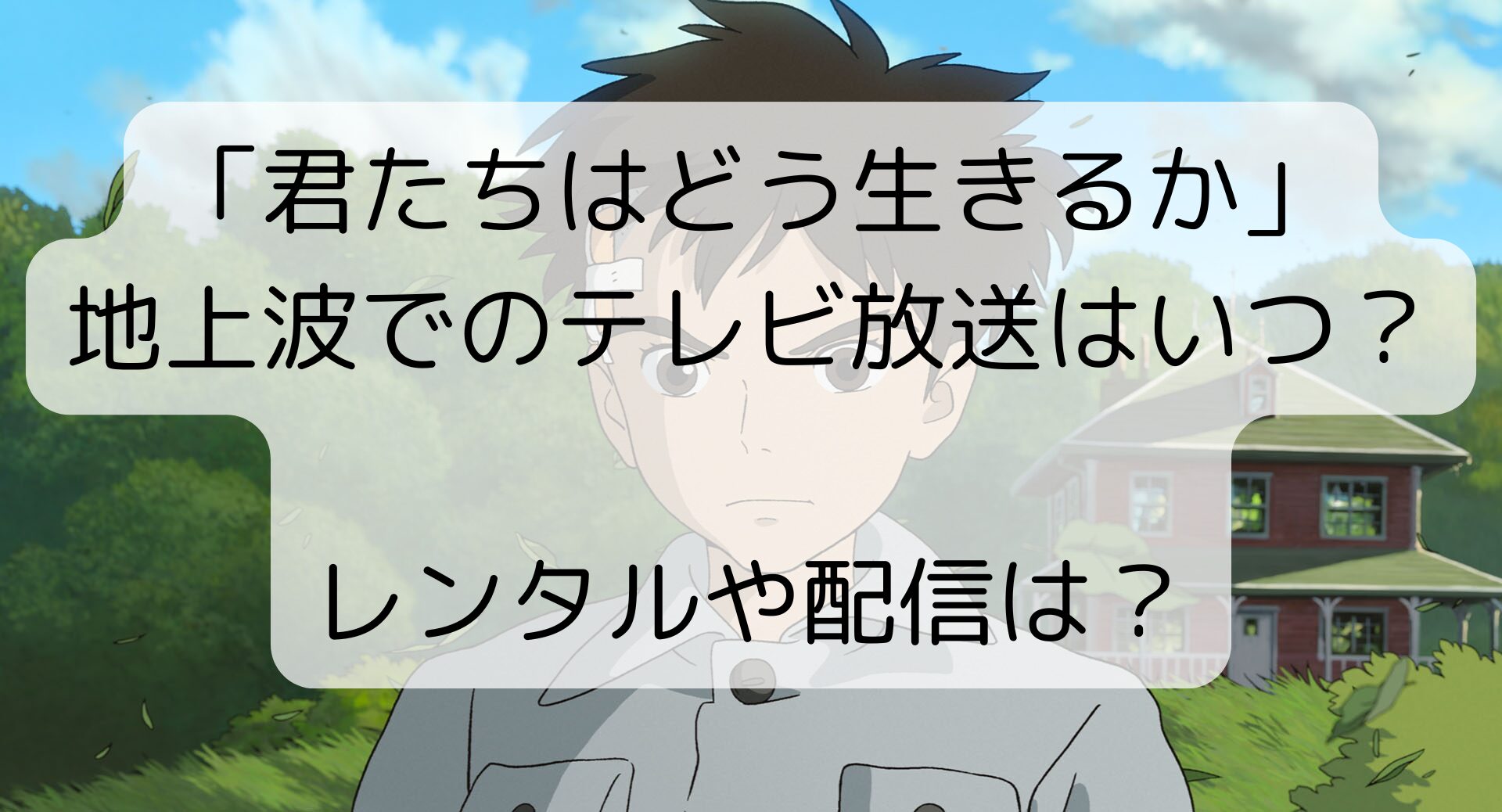 「君たちはどう生きるか」地上波でのテレビ放送はいつ？レンタルや配信は？