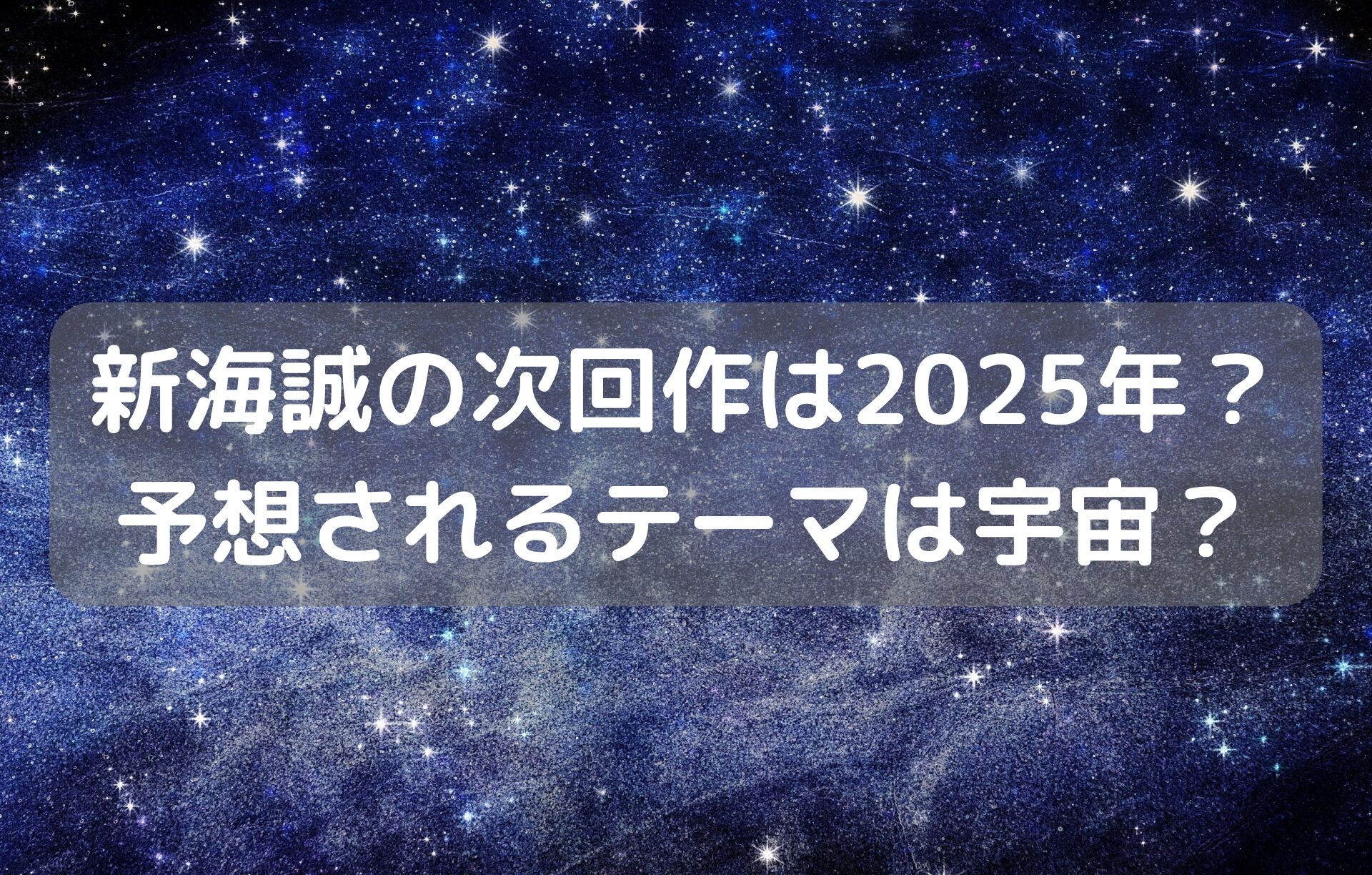 新海誠の次回作は2025年？ 予想されるテーマは宇宙？