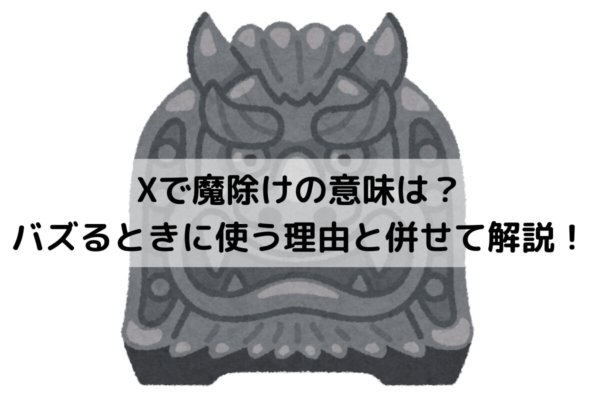 Xで魔除けの意味は？バズるときに使う理由と併せて解説！