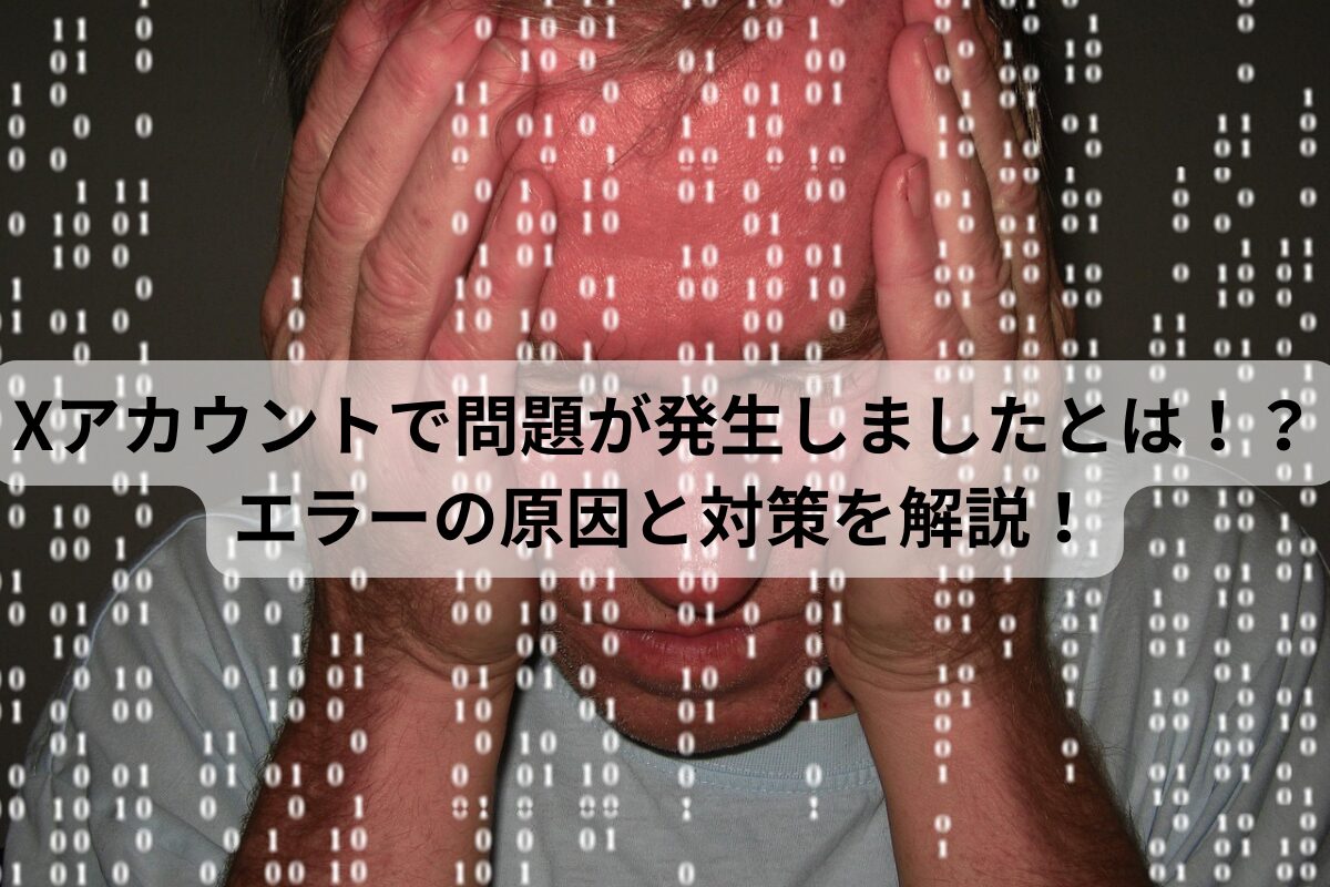 Xアカウントで問題が発生しましたとは！？エラーの原因と対策を解説！