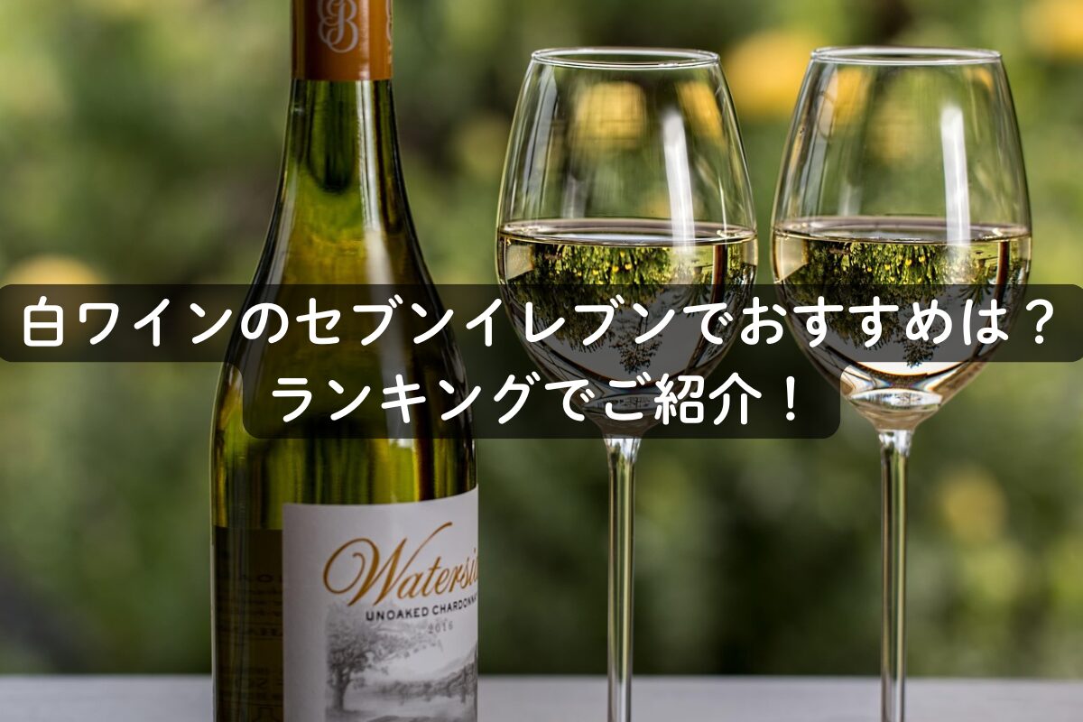 白ワインのセブンイレブンでおすすめは？ランキングでご紹介！