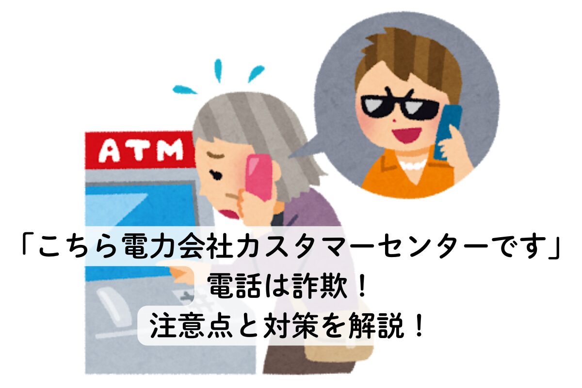 「こちら電力会社カスタマーセンターです」電話は詐欺！注意点と対策を解説！
