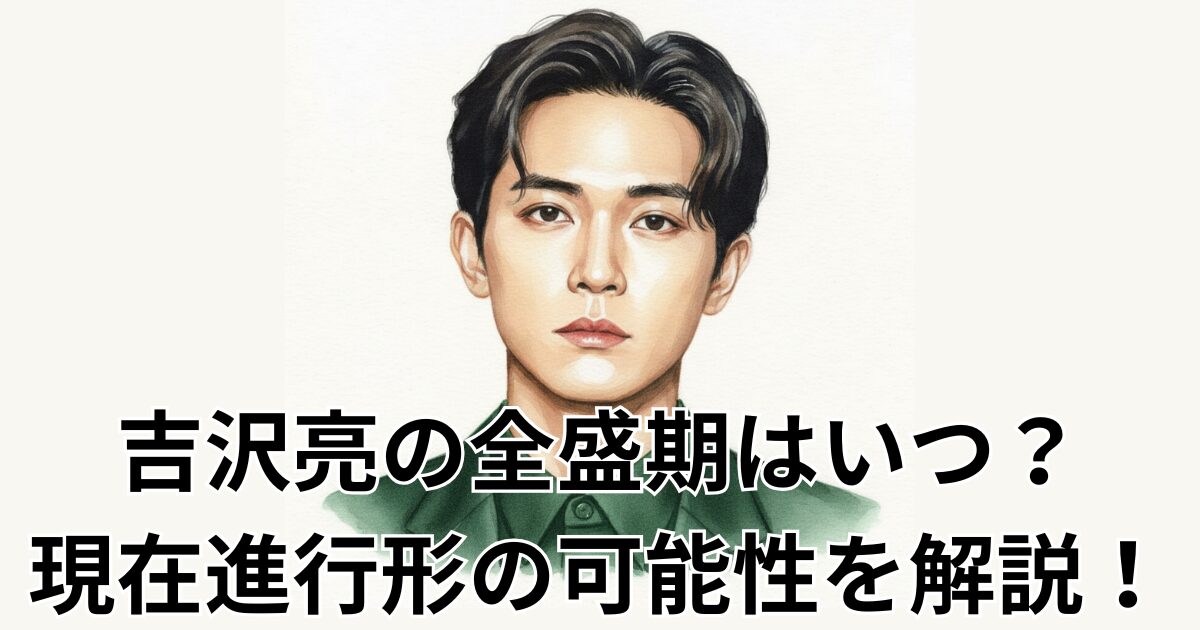 吉沢亮の全盛期はいつ?現在進行形の可能性を解説!