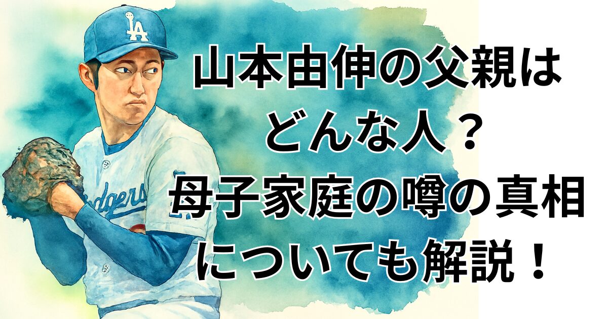 山本由伸の父親はどんな人?母子家庭の噂の真相についても解説!L