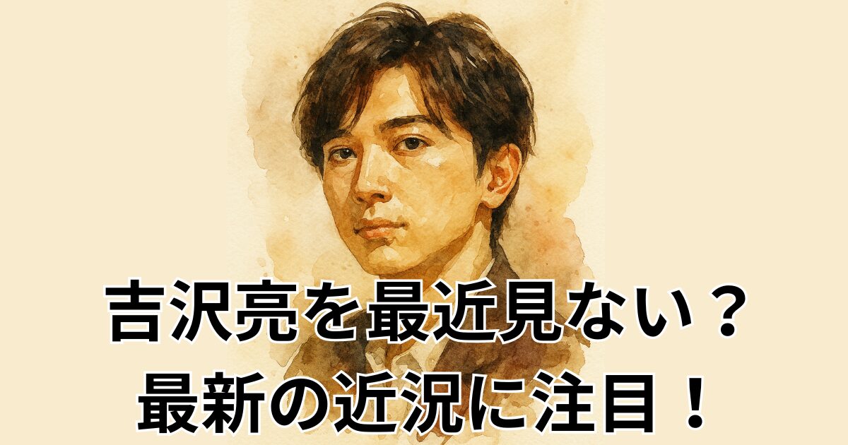 吉沢亮を最近見ない？最新の近況に注目！
