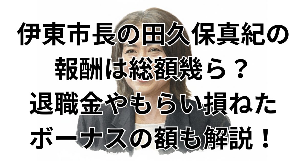 伊東市長の田久保真紀の退職金は幾ら？もらい損ねたボーナスの額も解説！