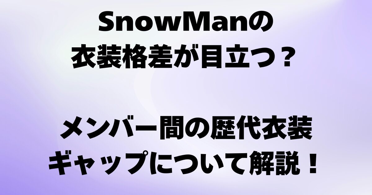 SnowManの衣装格差が目立つ？メンバー間の歴代衣装ギャップについて解説！