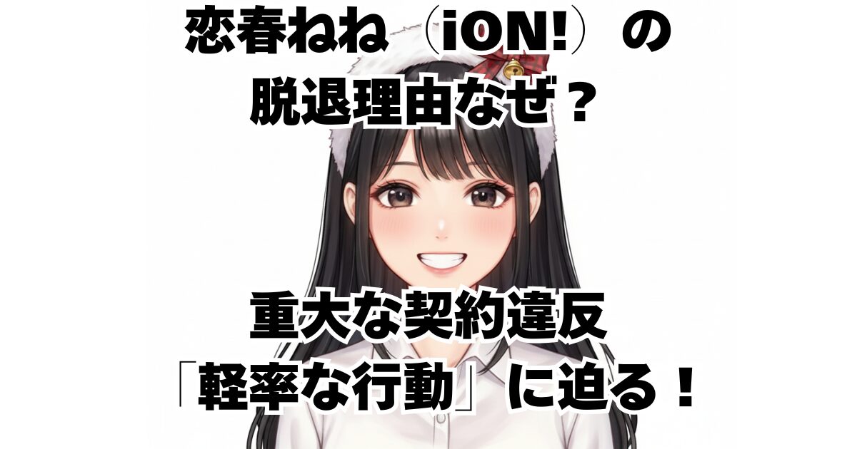 恋春ねね（iON!）の脱退理由なぜ？重大な契約違反「軽率な行動」に迫る！