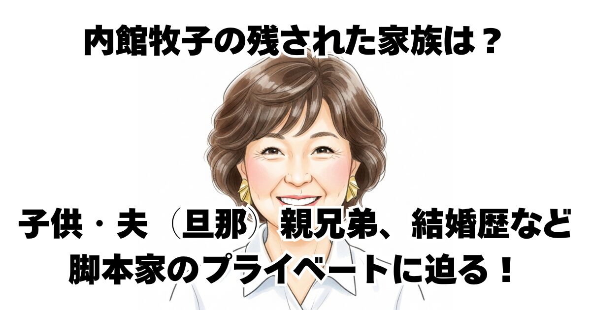内館牧子の残された家族は？子供・夫（旦那）親兄弟、結婚歴など脚本家のプライベートに迫る！
