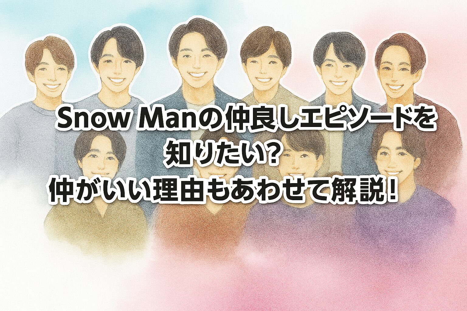Snow Manの仲良しエピソードを知りたい？仲がいい理由もあわせて解説！