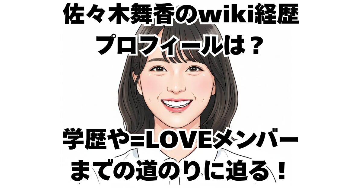 佐々木舞香のwiki経歴プロフィールは？学歴や=LOVEメンバーまでの道のりに迫る！