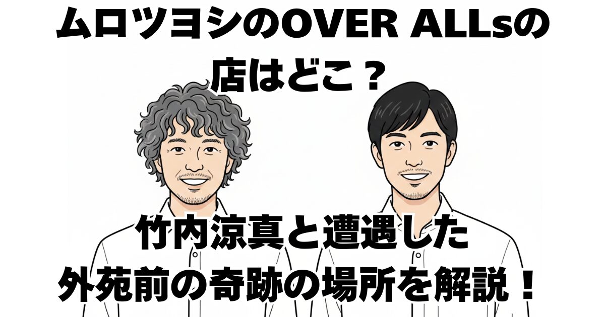 ムロツヨシのOVER ALLsの店はどこ？竹内涼真と遭遇した外苑前の奇跡の場所を解説！