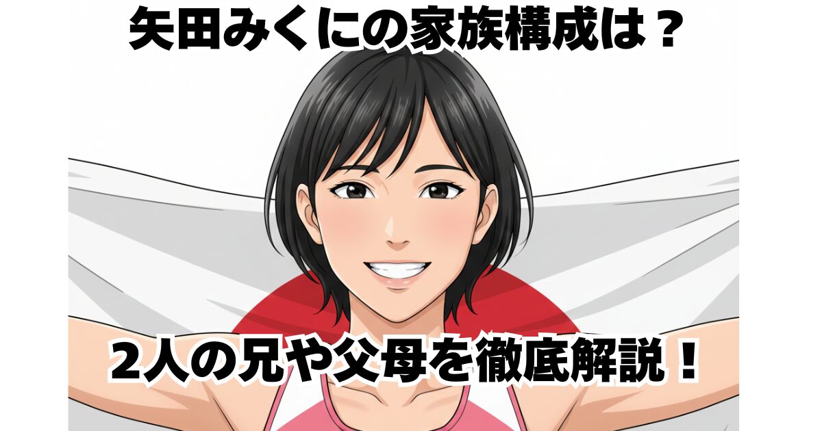 矢田みくにの家族構成は？2人の兄や父母を徹底解説！