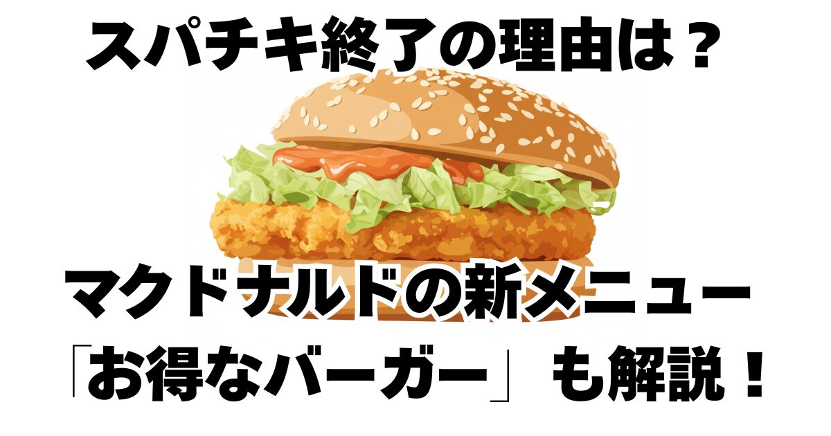 スパチキ終了の理由は？マクドナルドの新メニュー「お得なバーガー」も解説！