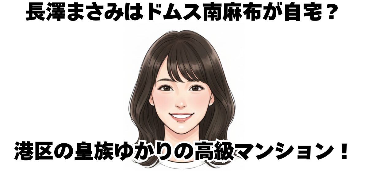 長澤まさみはドムス南麻布が自宅？皇族ゆかりの港区高級マンション！