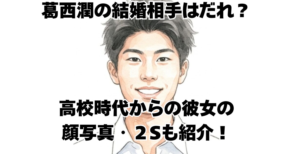葛西潤の結婚相手はだれ？高校時代からの彼女の顔写真・２Sも紹介！