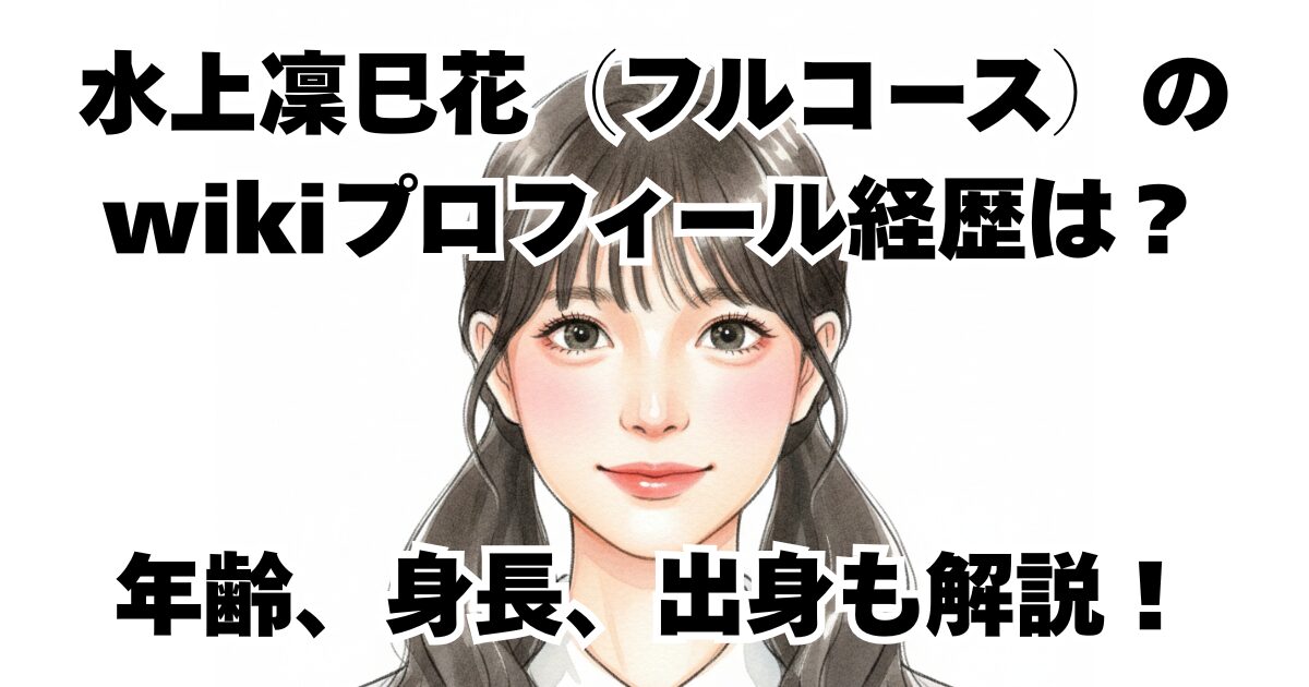 水上凜巳花（フルコース）のwikiプロフィール経歴は？年齢、身長、出身も解説！