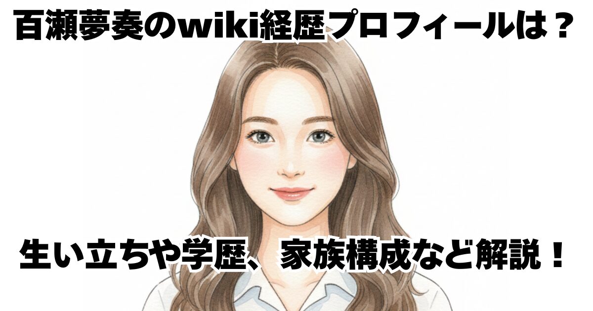 百瀬夢奏のwiki経歴プロフィールは？生い立ちや学歴、家族構成など解説！