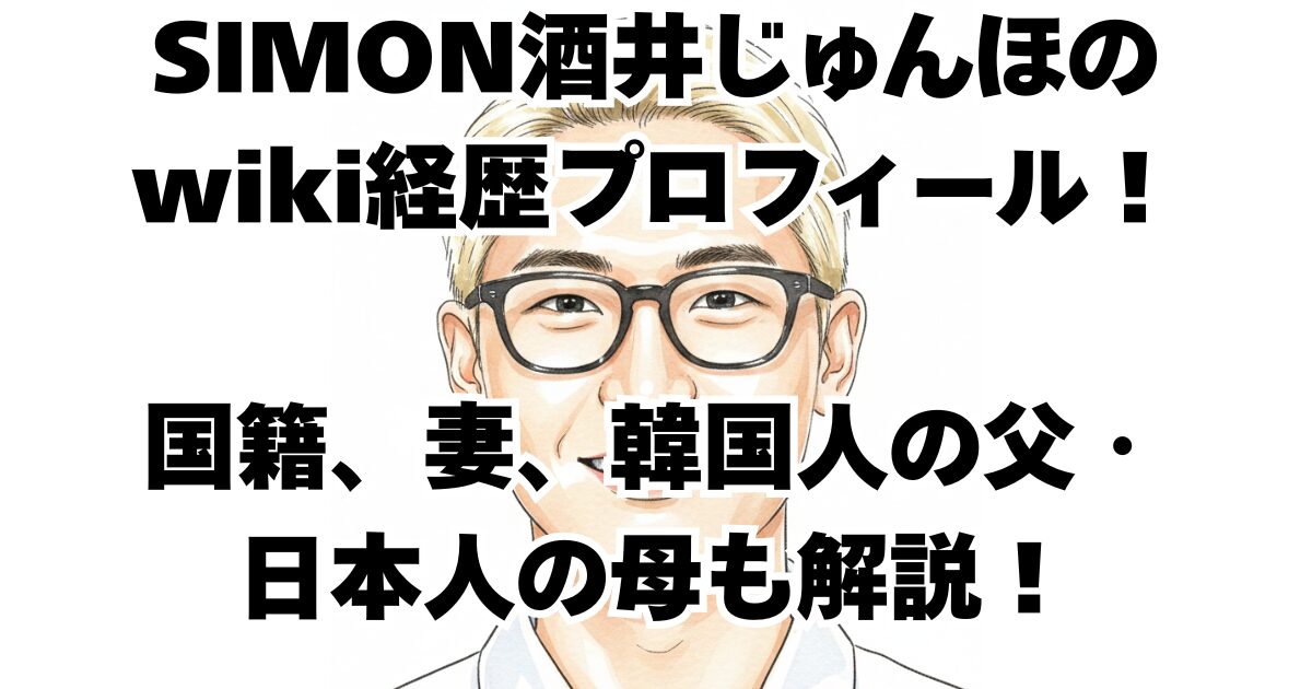 SIMON酒井じゅんほのwiki経歴プロフィール！国籍、妻、韓国人の父・日本人の母も解説！