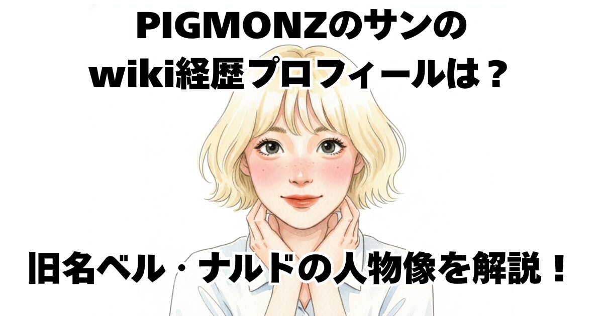 PIGMONZのサンのwiki経歴プロフィールは？旧名ベル・ナルドの人物像を解説！