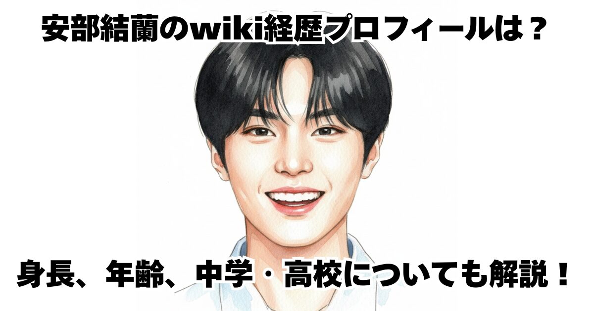 安部結蘭のwiki経歴プロフィールは？身長、年齢、中学・高校についても解説！