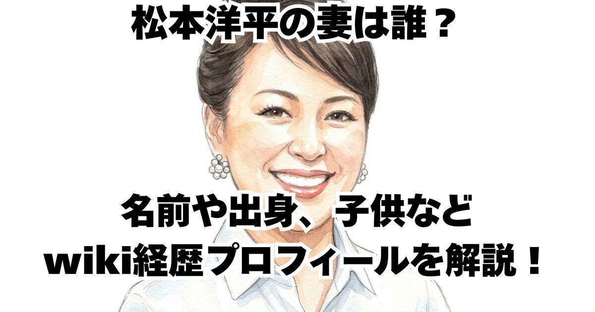松本洋平の妻は誰？名前や出身、子供などwiki経歴プロフィールを解説！