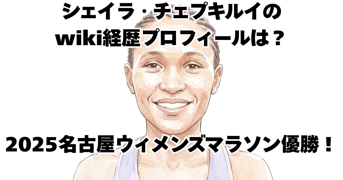 シェイラ・チェプキルイのwiki経歴プロフィールは？2025名古屋ウィメンズマラソン優勝！