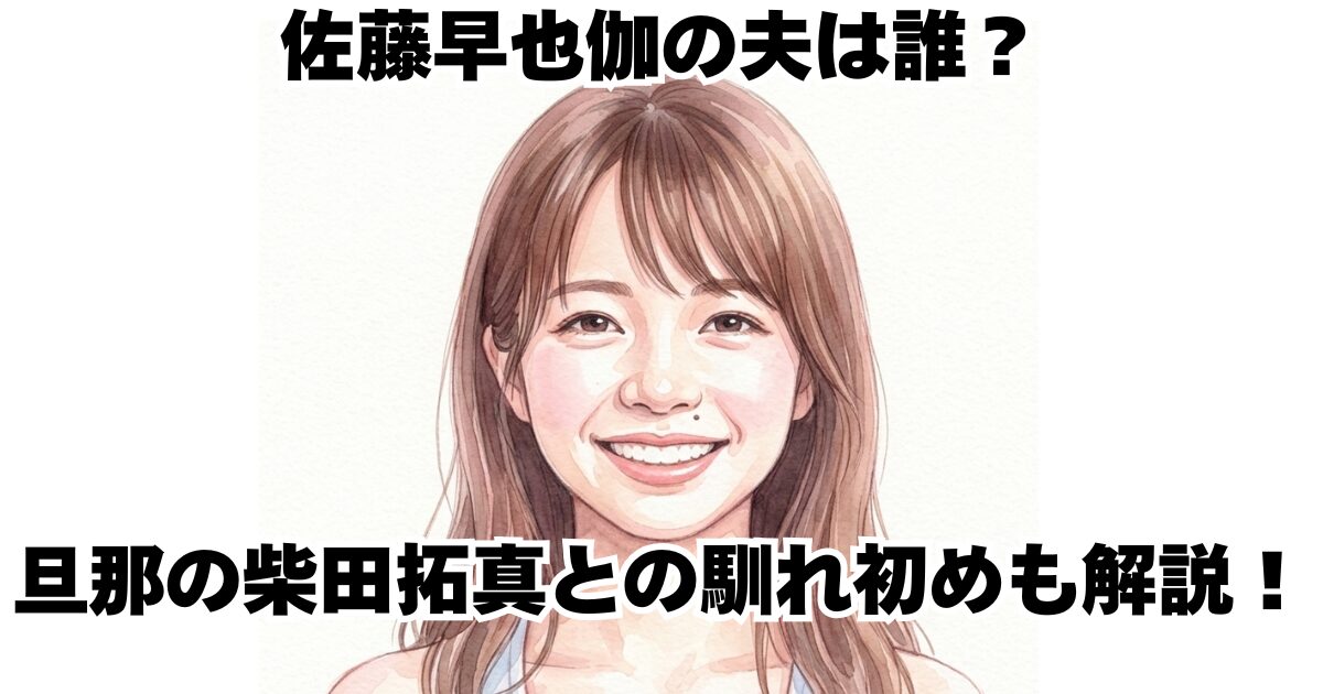 佐藤早也伽の夫は誰？旦那の柴田拓真との馴れ初めも解説！