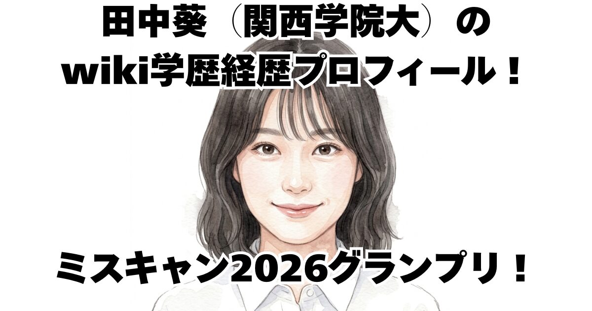田中葵（関西学院大）のwiki学歴経歴プロフィール！ミスキャン2026グランプリ！