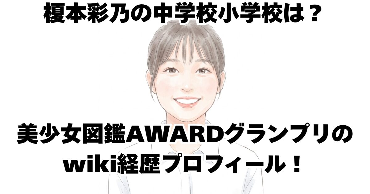 榎本彩乃の中学校小学校は？美少女図鑑AWARDグランプリのwiki経歴プロフィール！