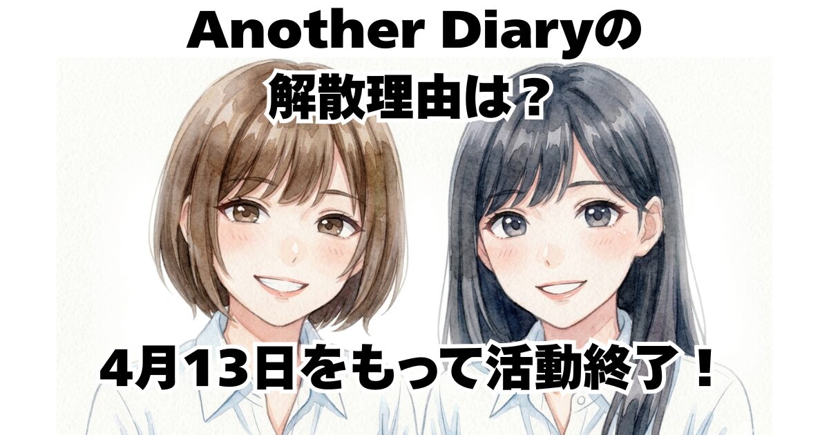 Another Diaryの解散理由は？4月13日をもって活動終了！