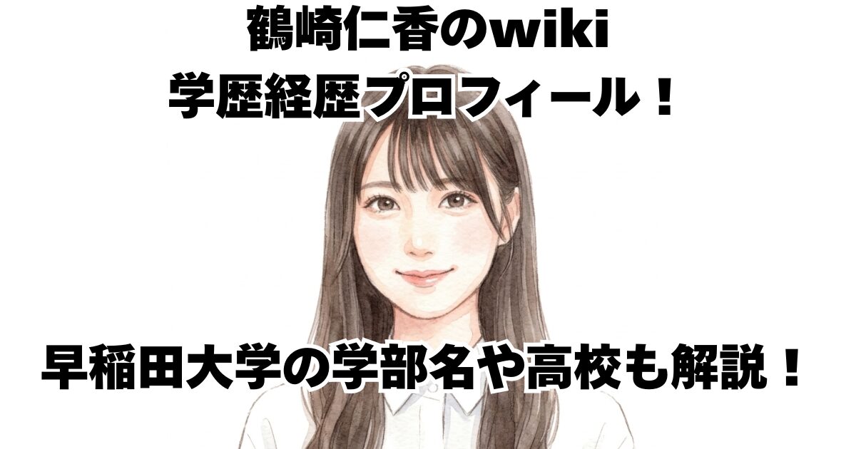 鶴崎仁香のwiki学歴経歴プロフィール！早稲田大学の学部名や高校も解説！