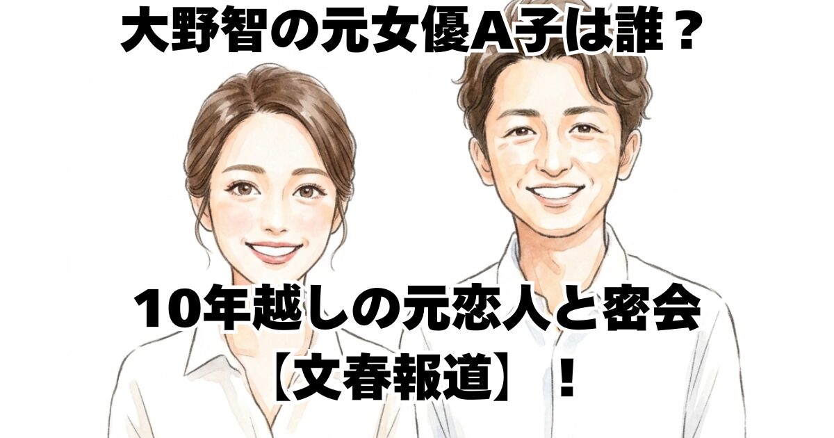 大野智の元女優A子は誰？10年越しの元恋人と密会【文春報道】！