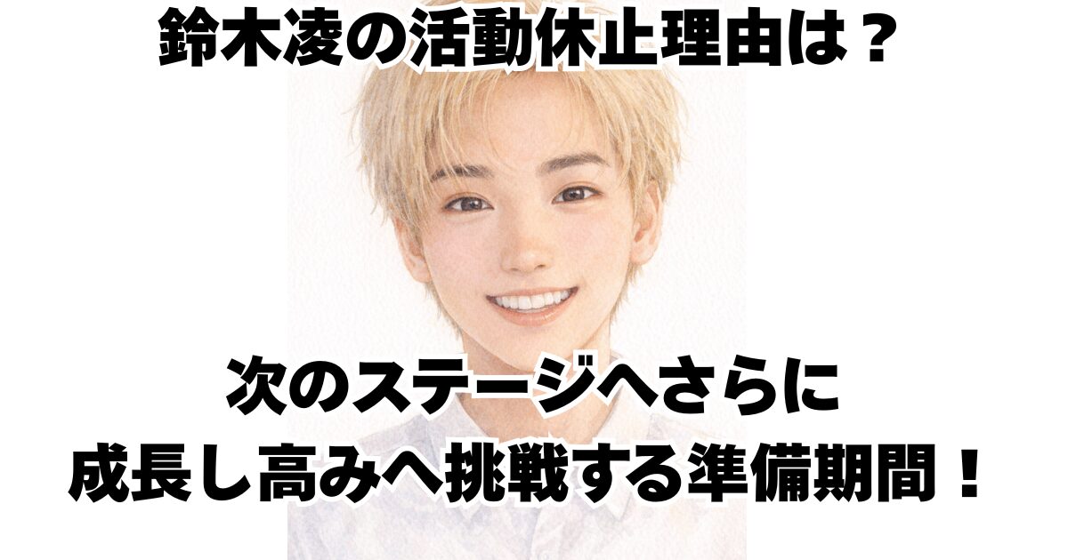 鈴木凌の活動休止理由は？次のステージへさらに成長し高みへ挑戦する準備期間！
