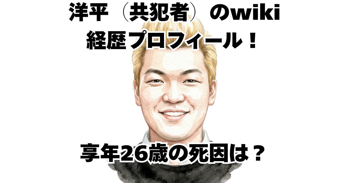 洋平（共犯者）のwiki経歴プロフィール！享年26歳の死因は？