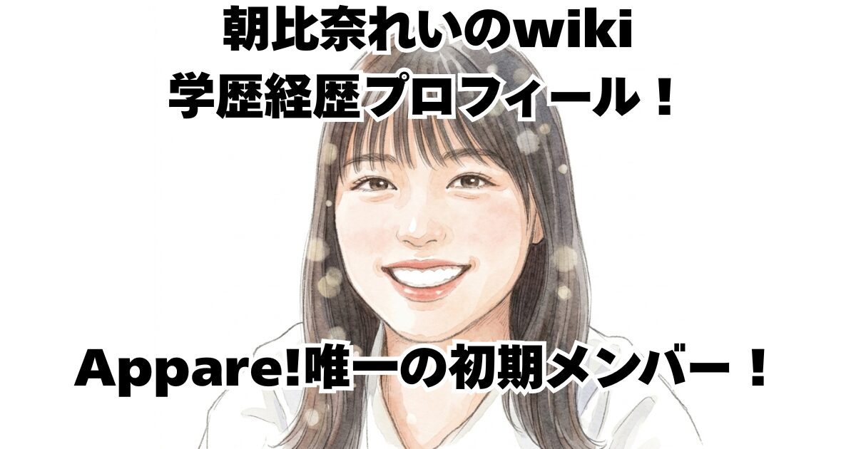 朝比奈れいのwiki学歴経歴プロフィール！Appare!唯一の初期メンバー！