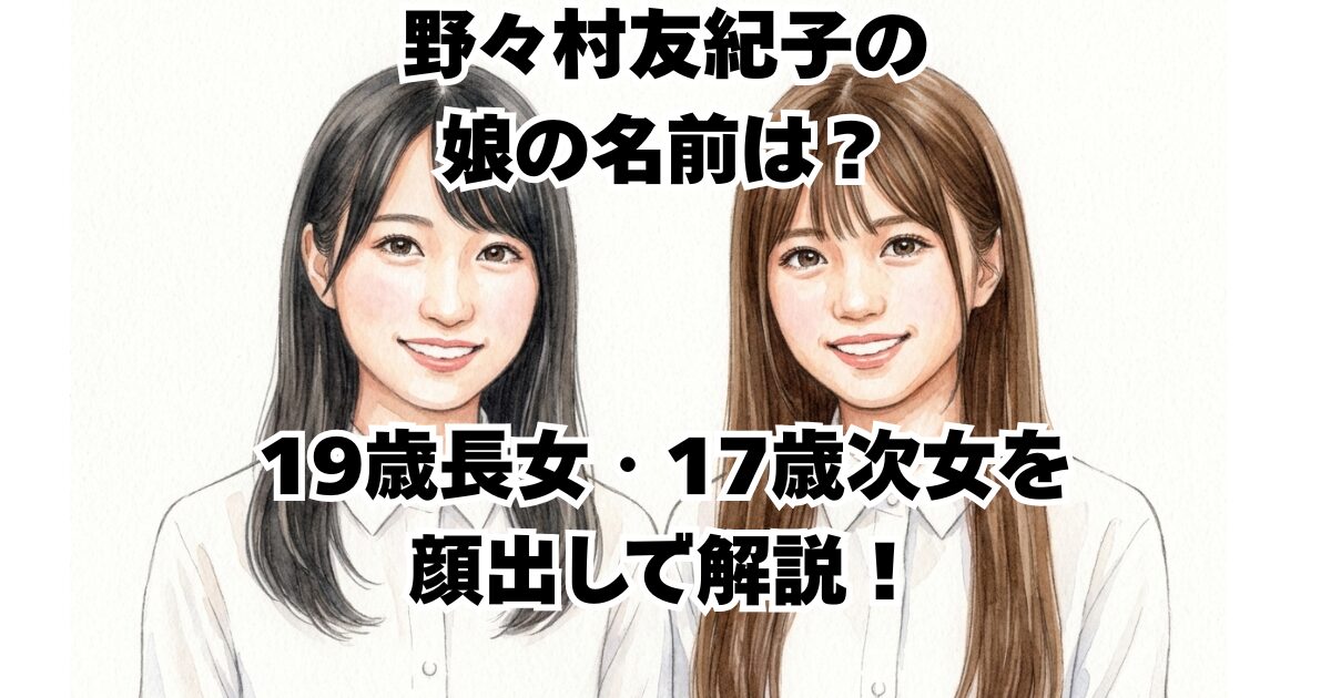 野々村友紀子の娘の名前は？19歳長女・17歳次女を顔出しで解説！