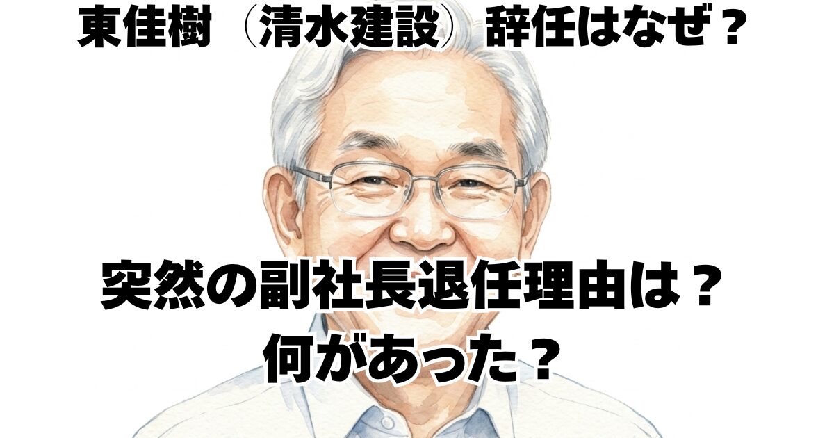 東佳樹（清水建設）辞任はなぜ？突然の副社長退任理由は？何があった？