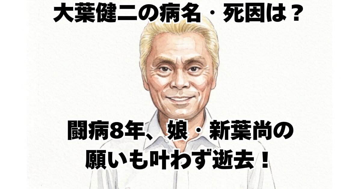 大葉健二の病名・死因は？闘病8年、娘・新葉尚の願いも叶わず逝去！