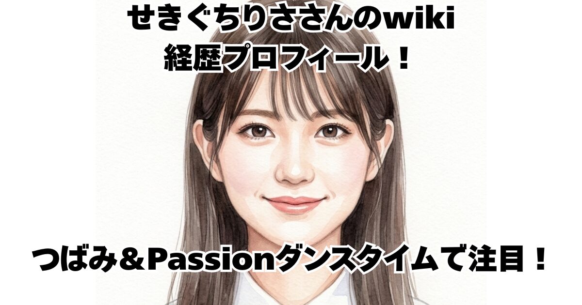 せきぐちりささんのwiki経歴プロフィール！つばみ＆Passionダンスタイムで注目！