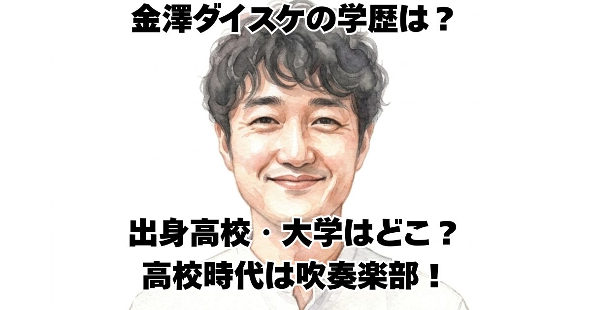 金澤ダイスケの学歴は？出身高校・大学はどこ？高校時代は吹奏楽部！