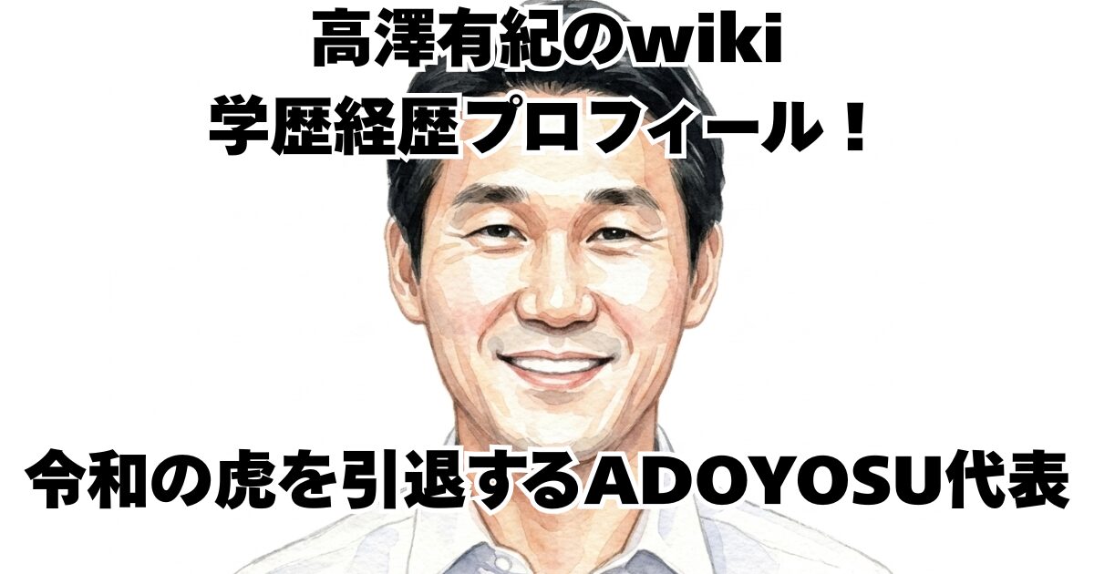 高澤有紀のwiki学歴経歴プロフィール！令和の虎を引退するADOYOSU代表