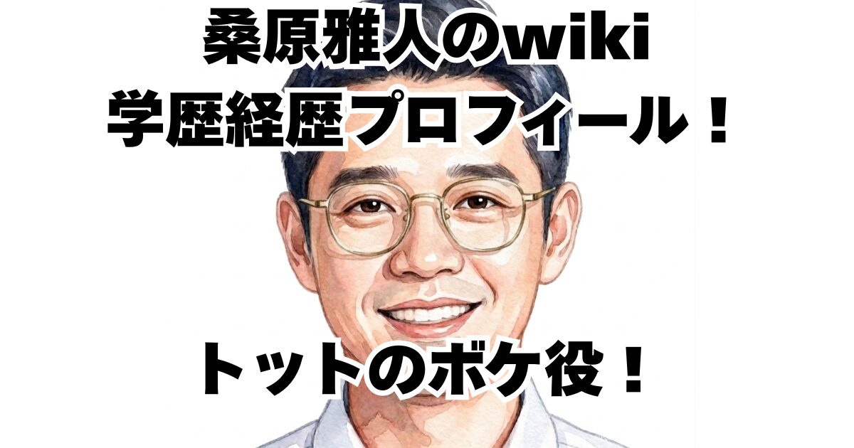 桑原雅人のwiki学歴経歴プロフィール！トットのボケ役！