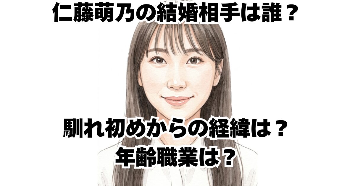 仁藤萌乃の結婚相手は誰？馴れ初めからの経緯は？年齢職業は？