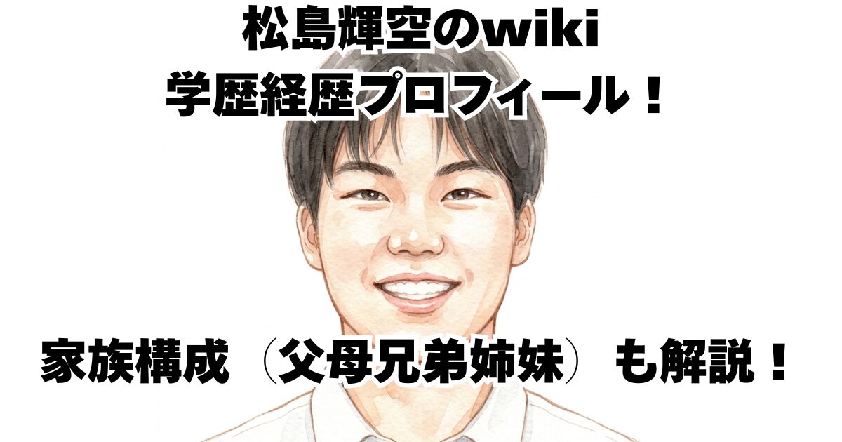 松島輝空のwiki学歴経歴プロフィール！家族構成（父母兄弟姉妹）も解説！