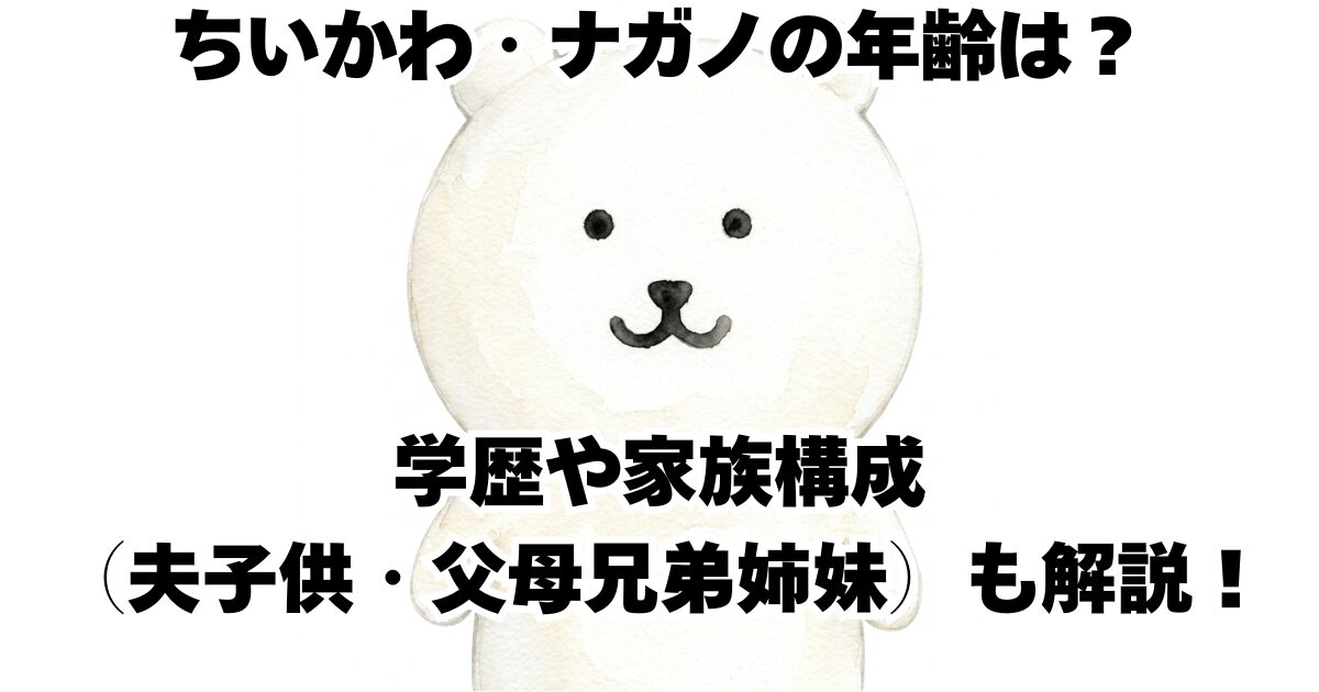 ちいかわ・ナガノの年齢は？学歴や家族構成（夫子供・父母兄弟姉妹）も解説！