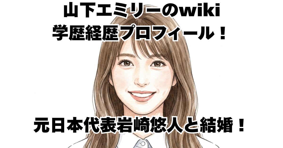 山下エミリーのwiki学歴経歴プロフィール！元日本代表岩崎悠人と結婚！