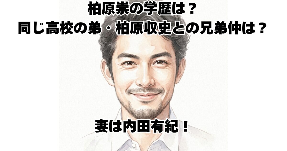 柏原崇の学歴は？同じ高校の弟・柏原収史との兄弟仲は？妻は内田有紀！
