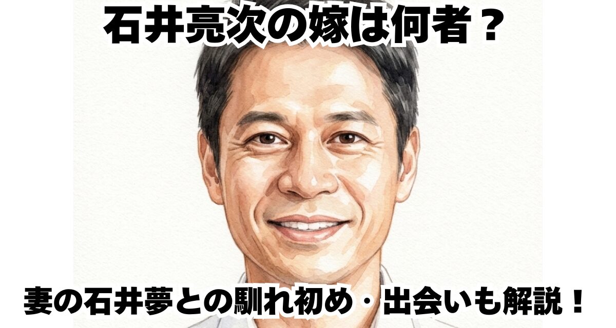 石井亮次の嫁は何者？妻の石井夢との馴れ初め・出会いも解説！