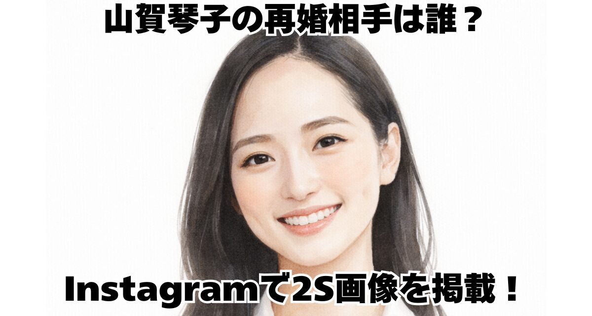 山賀琴子の再婚相手は誰？Instagramで2S画像を掲載！